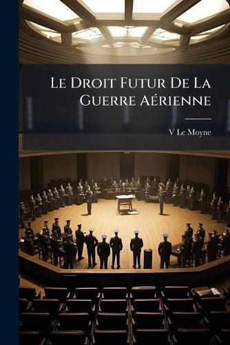 Le Droit Futur De La Guerre AÃ(c)rienne
