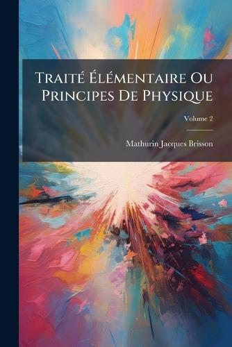 TraitÃ(c) ÃlÃ(c)mentaire Ou Principes De Physique