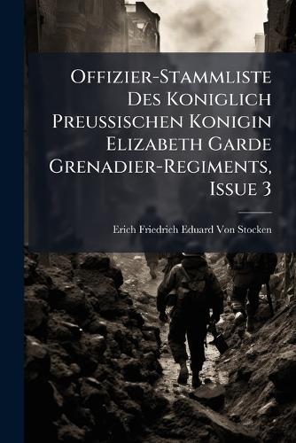 Offizier-Stammliste Des Koniglich Preussischen Konigin Elizabeth Garde Grenadier-Regiments, Issue 3