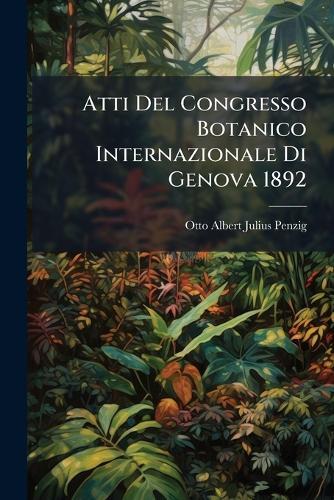 Atti Del Congresso Botanico Internazionale Di Genova 1892