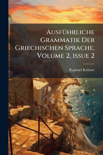 AusfÃ1/4hrliche Grammatik Der Griechischen Sprache, Volume 2, Â issue 2