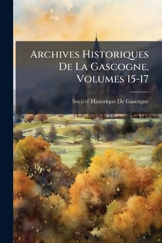 Archives Historiques De La Gascogne, Volumes 15-17