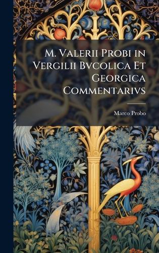 M. Valerii Probi in Vergilii Bvcolica Et Georgica Commentarivs