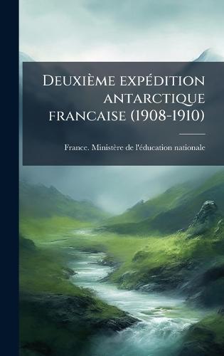Deuxième expÃ(c)dition antarctique francaise (1908-1910)