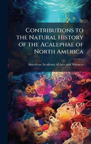 Contributions to the Natural History of the Acalephae of North America