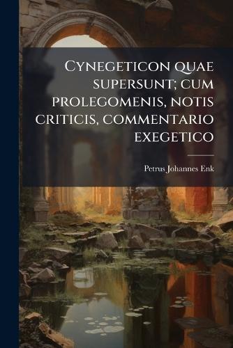 Cynegeticon quae supersunt; cum prolegomenis, notis criticis, commentario exegetico