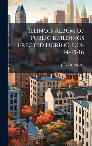 Illinois Album of Public Buildings Erected During 1913-14-15-16