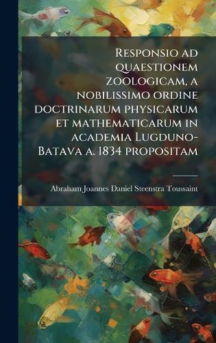 Responsio ad quaestionem zoologicam, a nobilissimo ordine doctrinarum physicarum et mathematicarum in academia Lugduno-Batava a. 1834 propositam