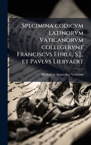 Specimina codicvm latinorvm Vaticanorvm collegervnt Franciscvs Ehrle, S.J., et Pavlvs Liebyaert