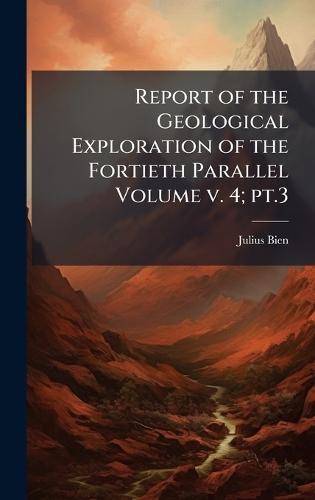 Report of the Geological Exploration of the Fortieth Parallel Volume v. 4; pt.3