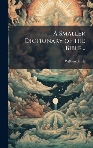 A Smaller Dictionary of the Bible ..