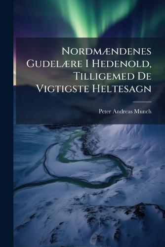 NordmÃ]ndenes GudelÃ]re I Hedenold, Tilligemed De Vigtigste Heltesagn