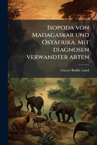 Isopoda von Madagaskar und Ostafrika. Mit diagnosen verwandter arten