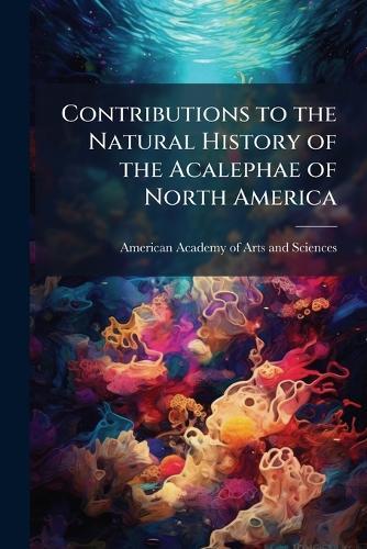Contributions to the Natural History of the Acalephae of North America