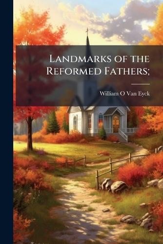 Landmarks of the Reformed Fathers;