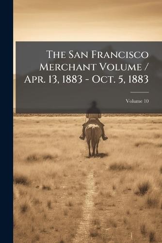 The San Francisco Merchant Volume / Apr. 13, 1883 - Oct. 5, 1883