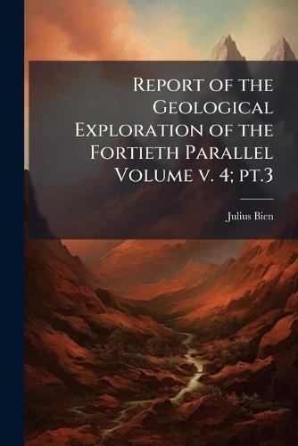 Report of the Geological Exploration of the Fortieth Parallel Volume v. 4; pt.3