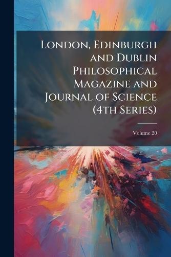 London, Edinburgh and Dublin Philosophical Magazine and Journal of Science (4th Series)