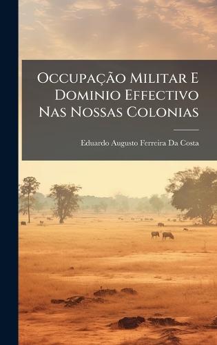 OccupaçÃ£o Militar E Dominio Effectivo Nas Nossas Colonias