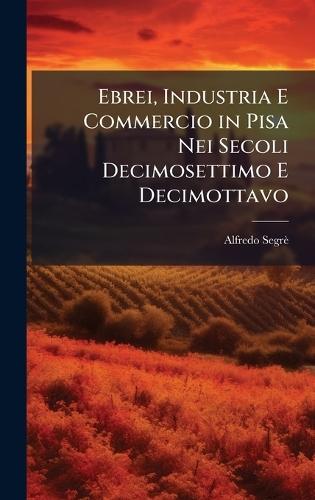 Ebrei, Industria E Commercio in Pisa Nei Secoli Decimosettimo E Decimottavo