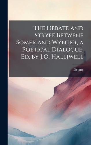 The Debate and Stryfe Betwene Somer and Wynter, a Poetical Dialogue, Ed. by J.O. Halliwell