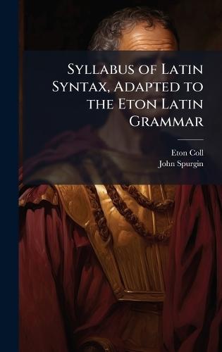 Syllabus of Latin Syntax, Adapted to the Eton Latin Grammar