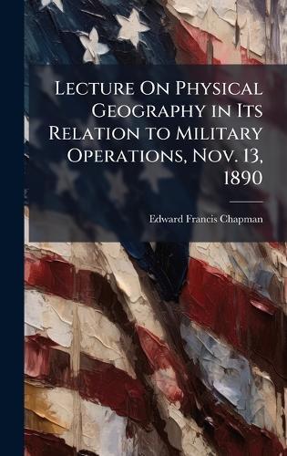 Lecture On Physical Geography in Its Relation to Military Operations, Nov. 13, 1890