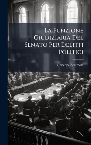 La Funzione Giudiziaria Del Senato Per Delitti Politici