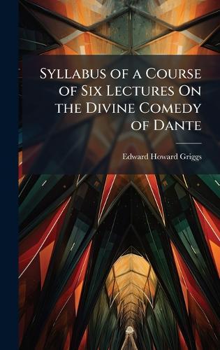 Syllabus of a Course of Six Lectures On the Divine Comedy of Dante