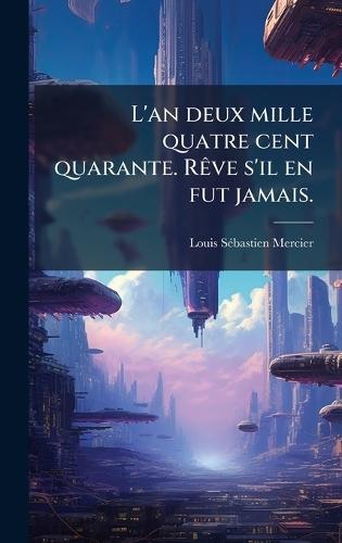 L'an deux mille quatre cent quarante. RÃave s'il en fut jamais.