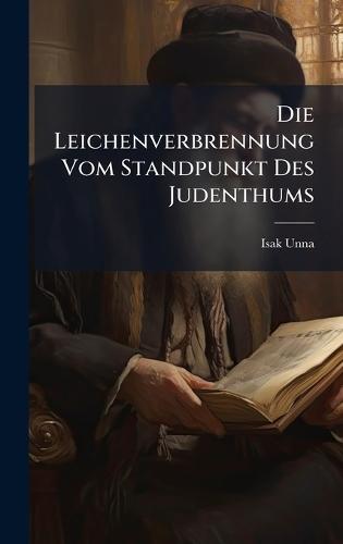 Die Leichenverbrennung Vom Standpunkt Des Judenthums