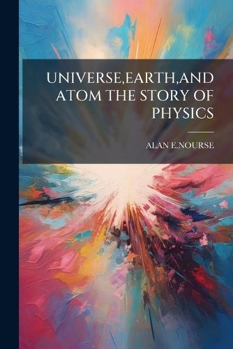 Universe, Earth, and Atom the Story of Physics