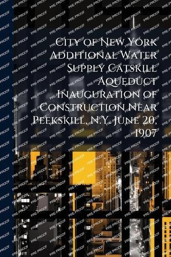 City of New York Additional Water Supply Catskill Aqueduct Inauguration of Construction Near Peekskill, N.Y. June 20, 1907