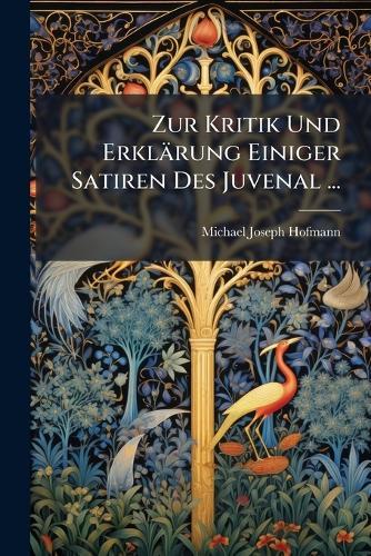 Zur Kritik Und Erklärung Einiger Satiren Des Juvenal ...