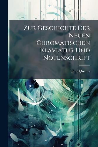Zur Geschichte Der Neuen Chromatischen Klaviatur Und Notenschrift