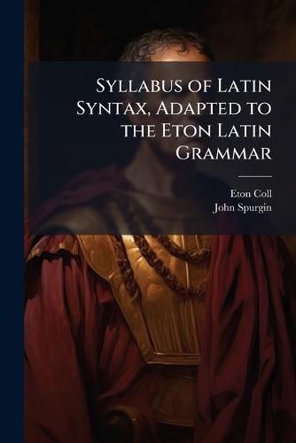 Syllabus of Latin Syntax, Adapted to the Eton Latin Grammar