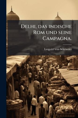 Delhi, das indische Rom und seine Campagna.