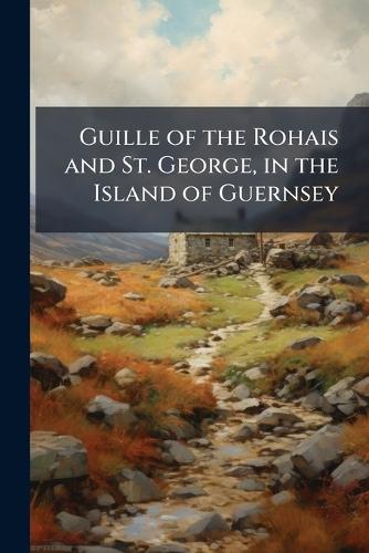 Guille of the Rohais and St. George, in the Island of Guernsey