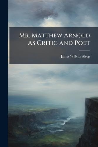 Mr. Matthew Arnold As Critic and Poet