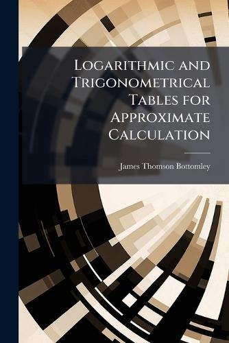 Logarithmic and Trigonometrical Tables for Approximate Calculation