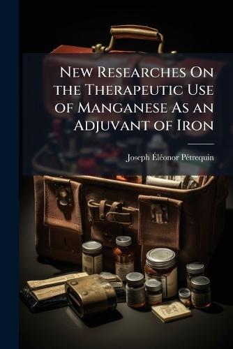 New Researches On the Therapeutic Use of Manganese As an Adjuvant of Iron
