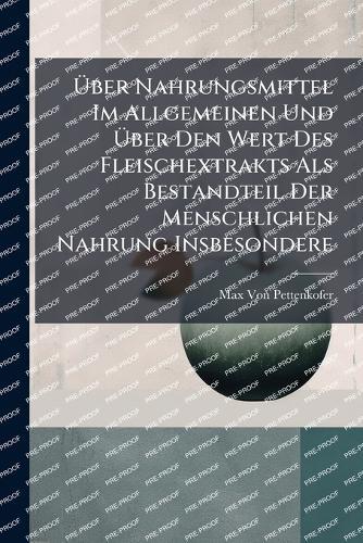 Ãber Nahrungsmittel Im Allgemeinen Und Ãber Den Wert Des Fleischextrakts Als Bestandteil Der Menschlichen Nahrung Insbesondere