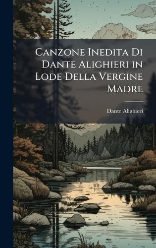 Canzone Inedita Di Dante Alighieri in Lode Della Vergine Madre