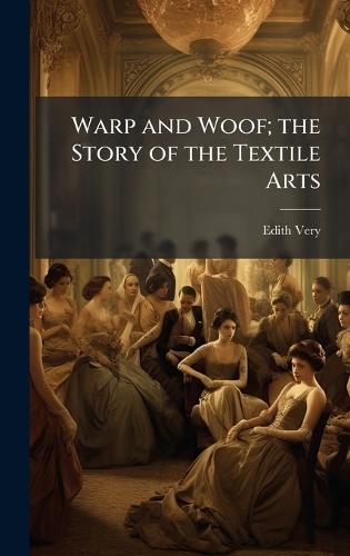 Warp and Woof; the Story of the Textile Arts