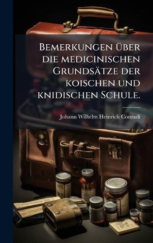 Bemerkungen Ã1/4ber die medicinischen Grundsätze der koischen und knidischen Schule.
