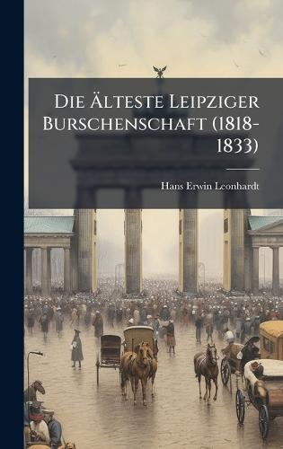 Die Ãlteste Leipziger Burschenschaft (1818-1833)