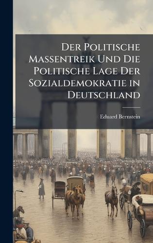 Der Politische Massentreik Und Die Politische Lage Der Sozialdemokratie in Deutschland