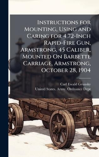 Instructions for Mounting, Using and Caring for 4.72-Inch Rapid-Fire Gun, Armstrong, 45 Caliber, Mounted On Barbette Carriage, Armstrong, October 28, 1904