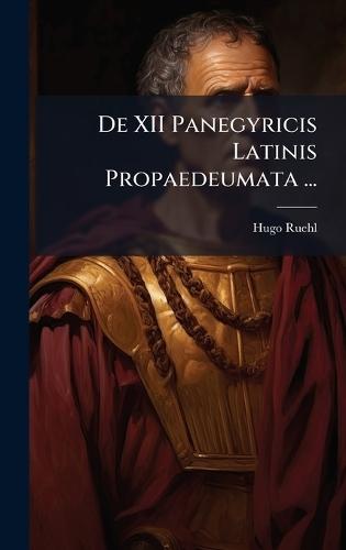 De XII Panegyricis Latinis Propaedeumata ...