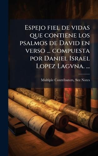 Espejo fiel de vidas que contiene los psalmos de David en verso ... compuesta por Daniel Israel Lopez Lagvna. ...